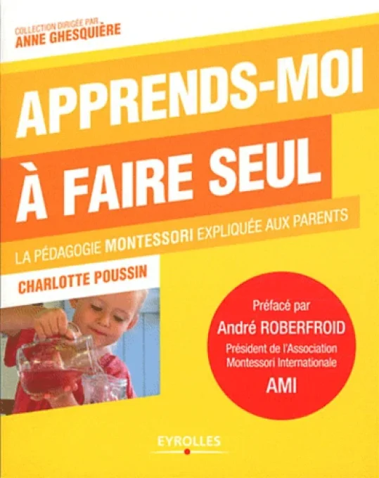 Apprends-moi à faire seul, la pédagogie Montessori expliquée aux parents