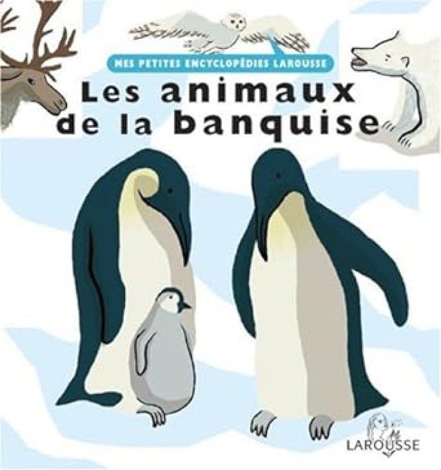 Les animaux de la banquise, mes petites encyclopédies Larousse