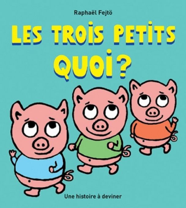 Les trois petits quoi ?
