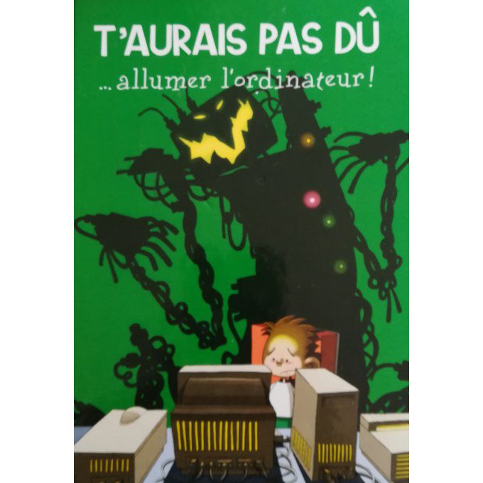 T'aurais pas du allumer l'ordinateur